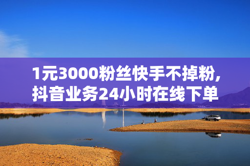 1元3000粉丝快手不掉粉,抖音业务24小时在线下单平台登录 - 抖音低价点赞充值24小时到账 - 快手上热门助手